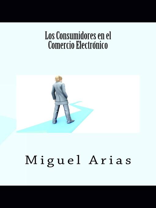 Title details for Los Consumidores en el Comercio Electrónico by Miguel Arias - Available